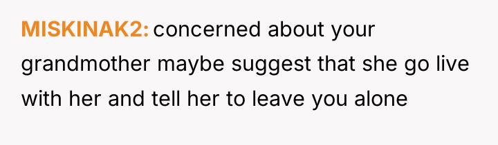 MISKINAK2 concerned about your grandmother maybe suggest that she go...
