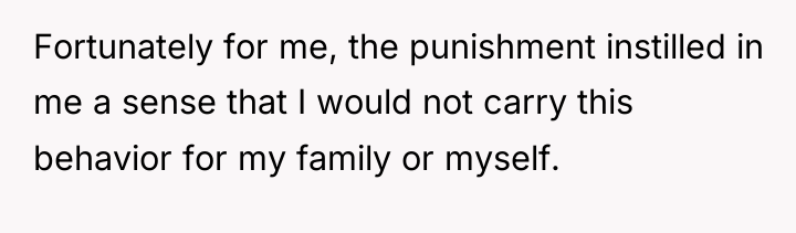 Fortunately for me, the punishment instilled in me a sense...