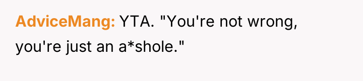 AdviceMang YTA. "You're not wrong, you're just an a*shole."