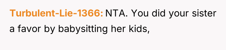 Turbulent-Lie-1366 NTA. You did your sister a favor by babysitting...