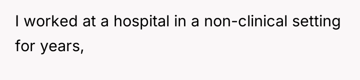 I worked at a hospital in a non-clinical setting for...