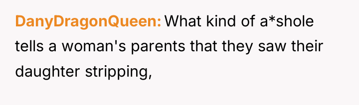 DanyDragonQueen What kind of a*shole tells a woman's parents that...