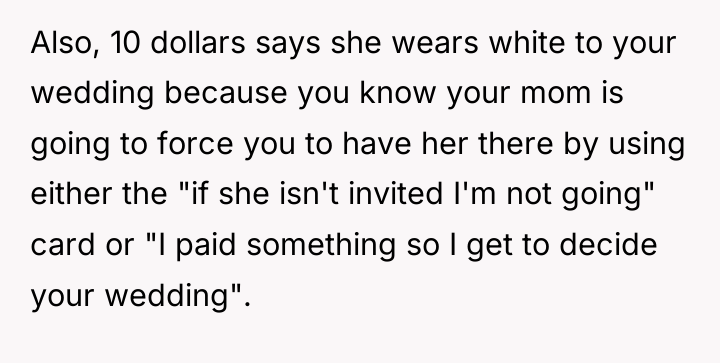 Also, 10 dollars says she wears white to your wedding...