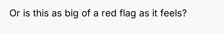 Or is this as big of a red flag as...