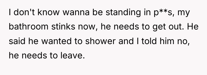 I don't know wanna be standing in p**s, my bathroom...