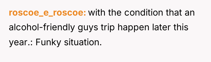 roscoe_e_roscoe with the condition that an alcohol-friendly guys trip happen...