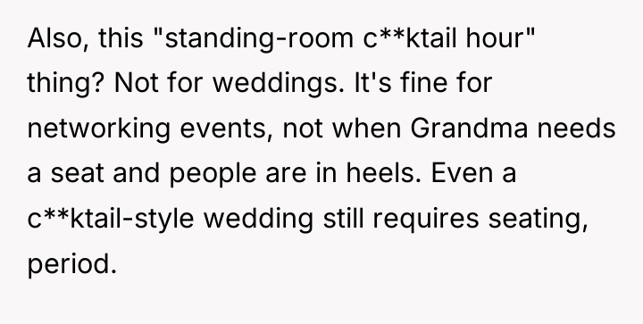Also, this "standing-room c**ktail hour" thing? Not for weddings. It's...