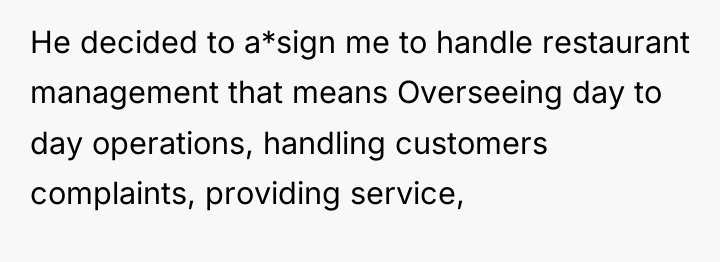 He decided to a*sign me to handle restaurant management that...