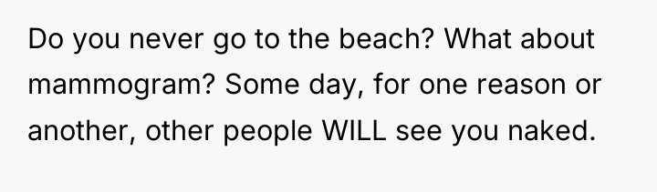 Do you never go to the beach? What about mammogram?...