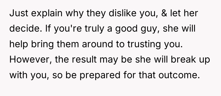 Just explain why they dislike you, & let her decide....