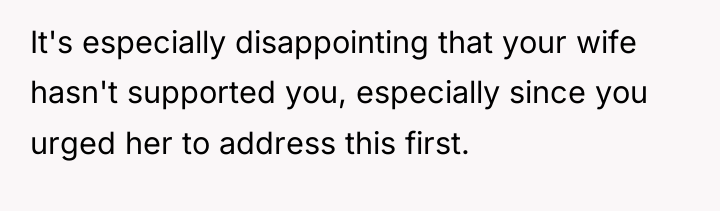 It's especially disappointing that your wife hasn't supported you, especially...