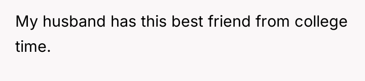 My husband has this best friend from college time.