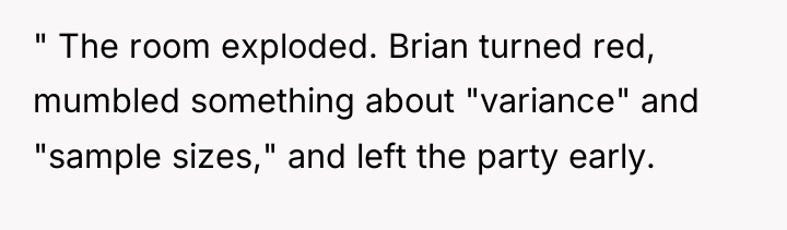 " The room exploded. Brian turned red, mumbled something about...