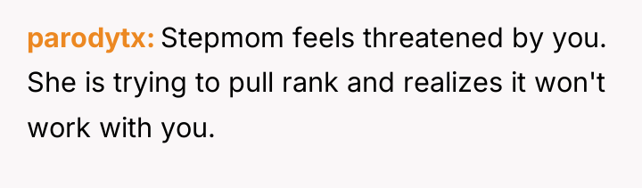 parodytx Stepmom feels threatened by you. She is trying to...