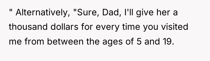 " Alternatively, "Sure, Dad, I'll give her a thousand dollars...
