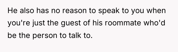 He also has no reason to speak to you when...