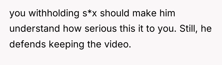 you withholding s*x should make him understand how serious this...