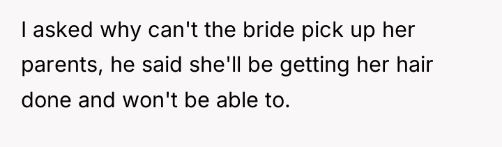 I asked why can't the bride pick up her parents,...