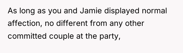 As long as you and Jamie displayed normal affection, no...