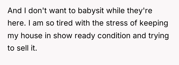 And I don't want to babysit while they're here. I...