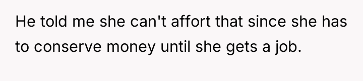 He told me she can't affort that since she has...