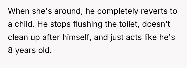 When she's around, he completely reverts to a child. He...