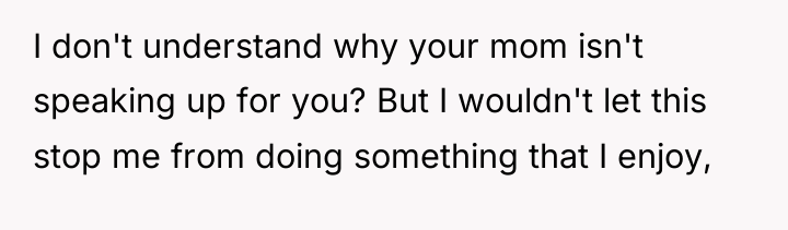 I don't understand why your mom isn't speaking up for...