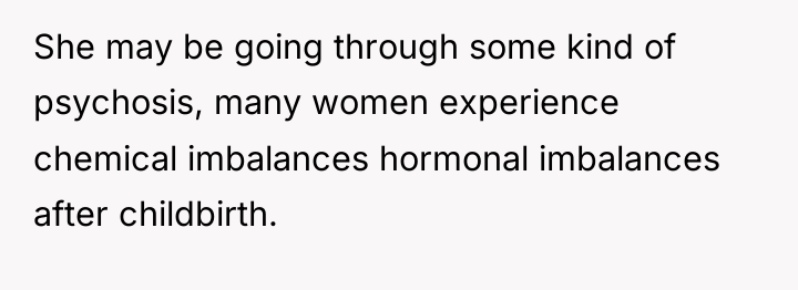 She may be going through some kind of psychosis, many...