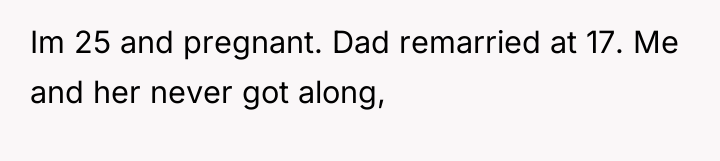 Im 25 and pregnant. Dad remarried at 17. Me and...