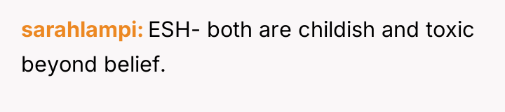 sarahlampi ESH- both are childish and toxic beyond belief.