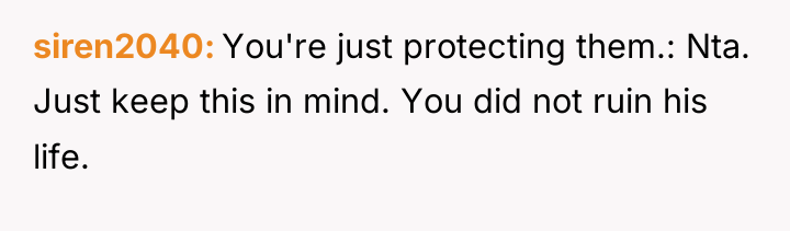 siren2040 You're just protecting them.: Nta. Just keep this in...