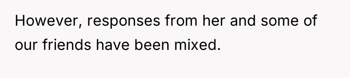 However, responses from her and some of our friends have...