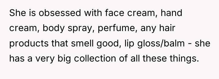 She is obsessed with face cream, hand cream, body spray,...