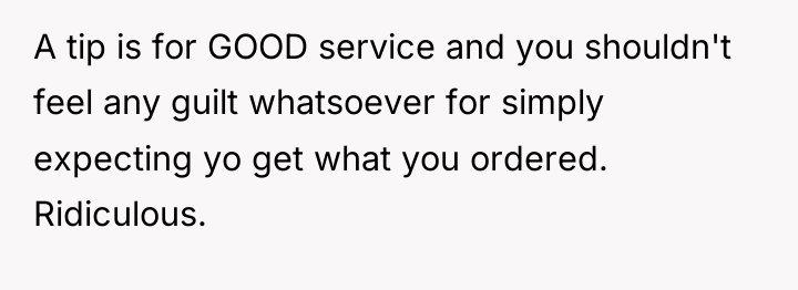 A tip is for GOOD service and you shouldn't feel...