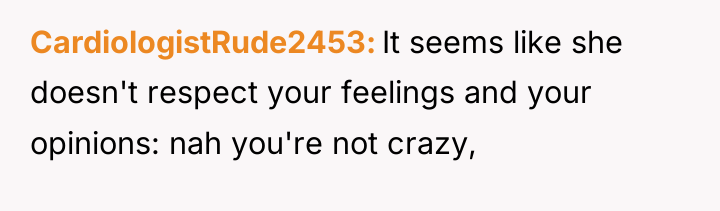 CardiologistRude2453 It seems like she doesn't respect your feelings and...