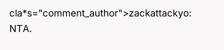 cla*s="comment_author">zackattackyo: NTA.