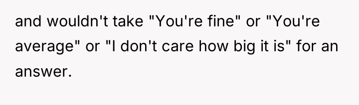 and wouldn't take "You're fine" or "You're average" or "I...
