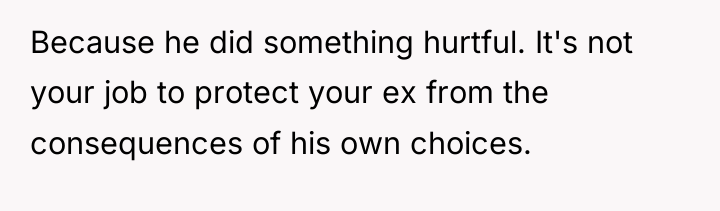 Because he did something hurtful. It's not your job to...