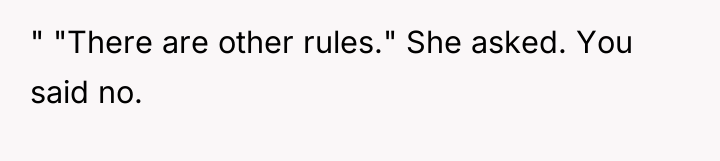 " "There are other rules." She asked. You said no.