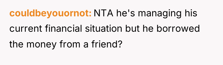 couldbeyouornot NTA he's managing his current financial situation but he...