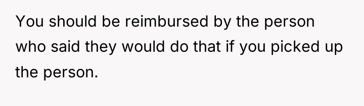 You should be reimbursed by the person who said they...