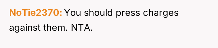 NoTie2370 You should press charges against them. NTA.