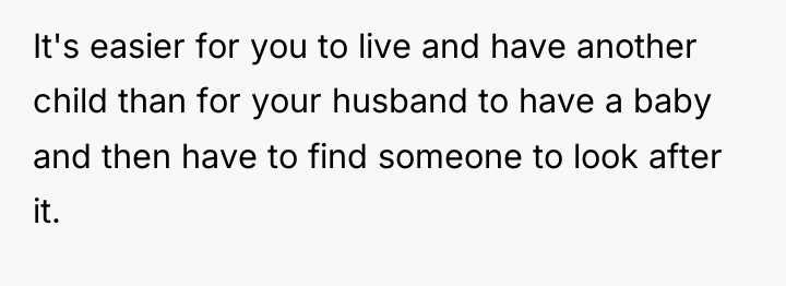 It's easier for you to live and have another child...