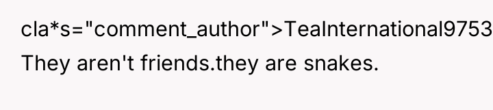 cla*s="comment_author">TeaInternational9753: They aren't friends.they are snakes.