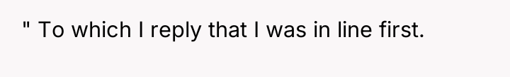 " To which I reply that I was in line...