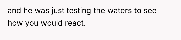 and he was just testing the waters to see how...