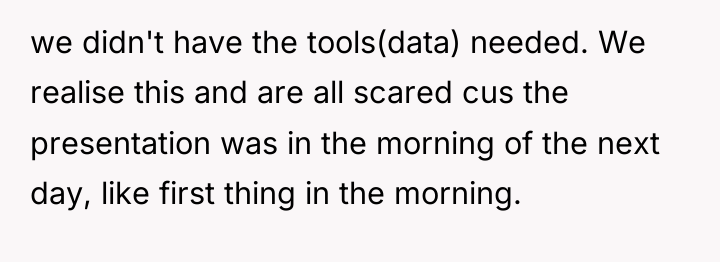 we didn't have the tools(data) needed. We realise this and...