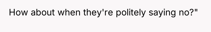 How about when they're politely saying no?"