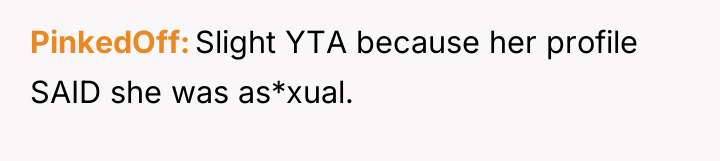PinkedOff Slight YTA because her profile SAID she was as*xual.