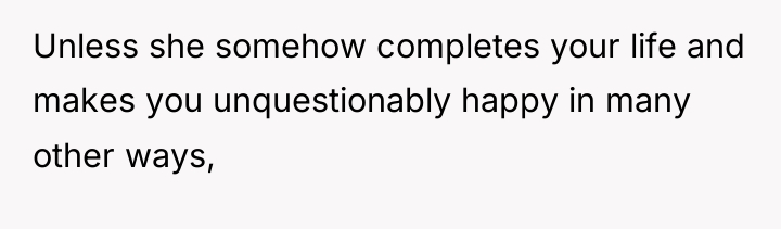 Unless she somehow completes your life and makes you unquestionably...